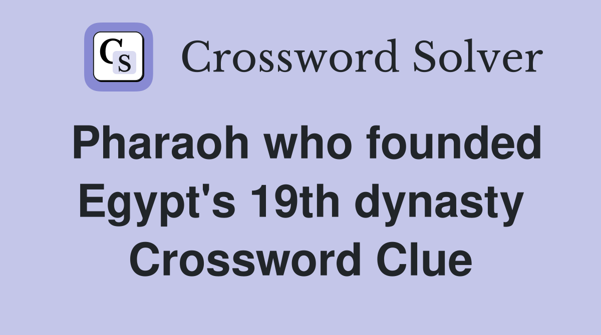 Pharaoh who founded Egypt's 19th dynasty Crossword Clue