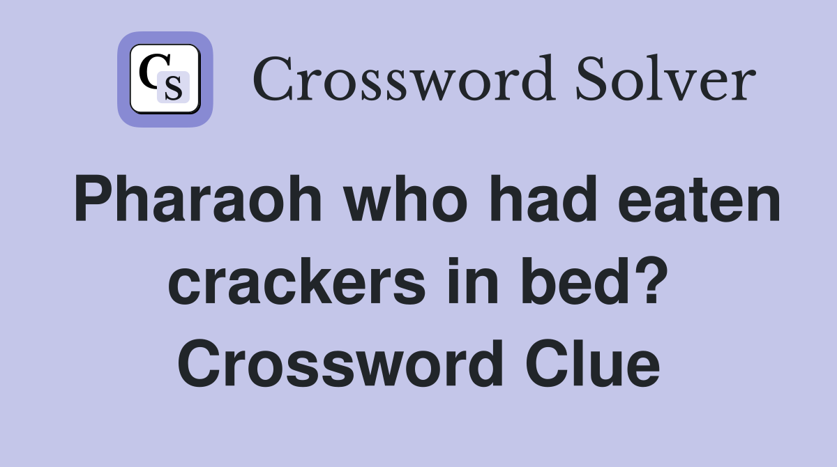 Pharaoh who had eaten crackers in bed? Crossword Clue