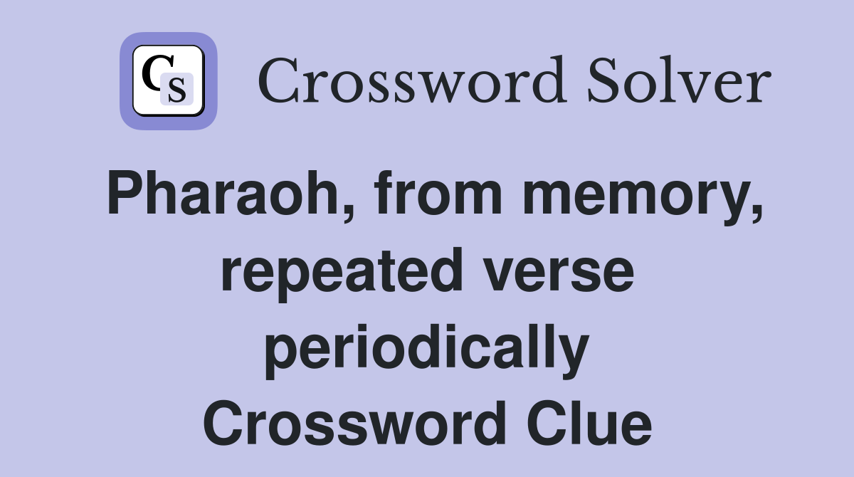 Pharaoh, from memory, repeated verse periodically Crossword Clue