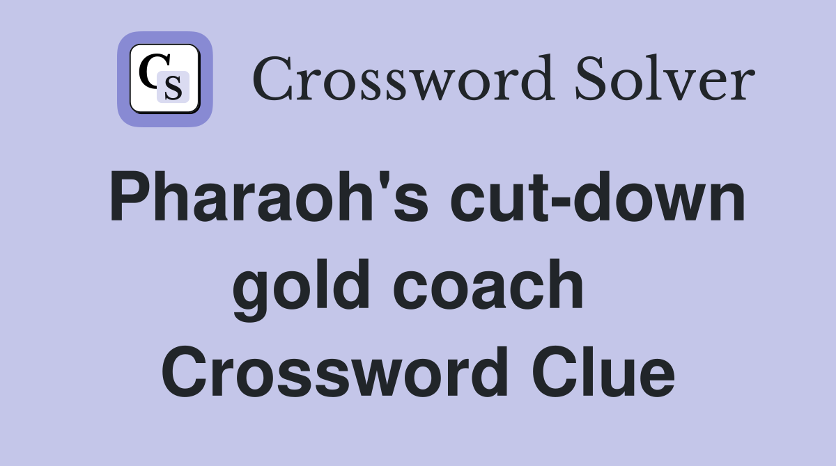Pharaoh's cut-down gold coach  Crossword Clue