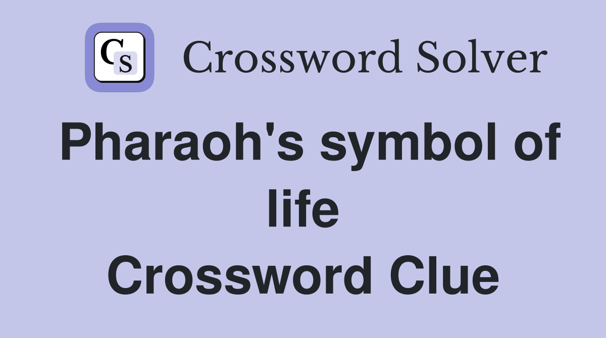 Pharaoh's symbol of life Crossword Clue