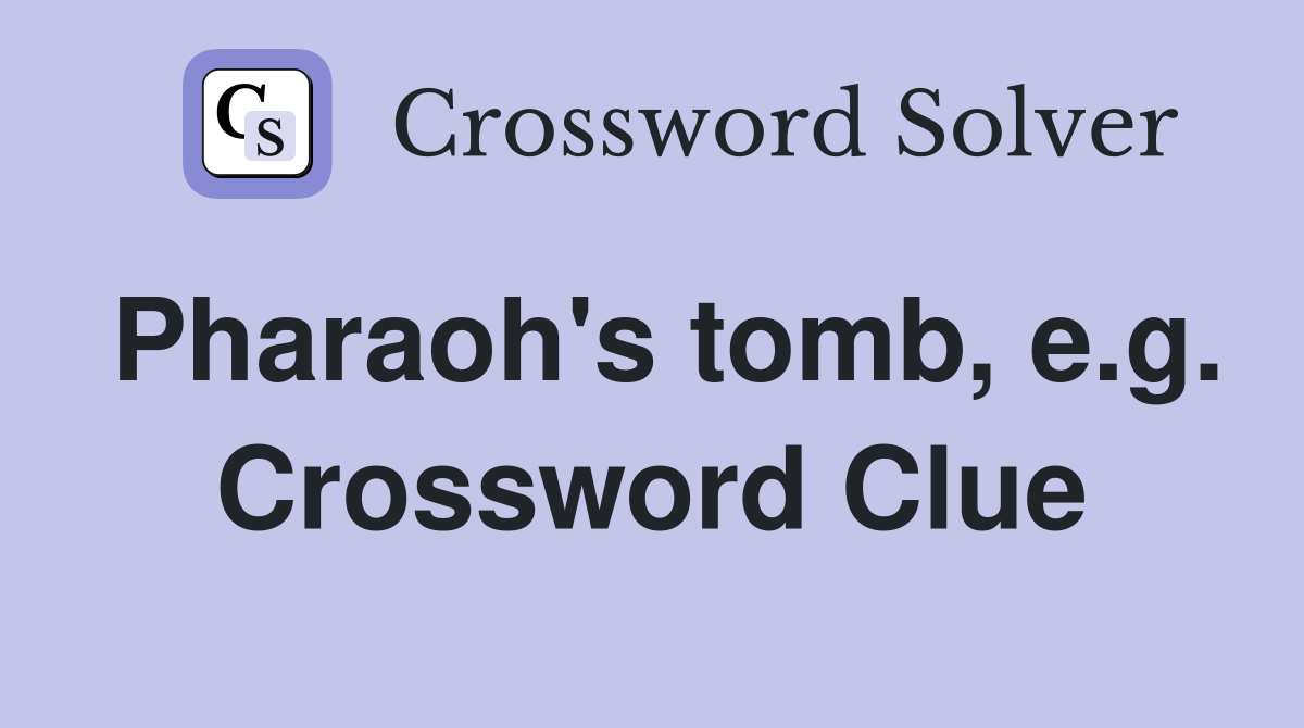 Pharaoh's tomb, e.g. Crossword Clue