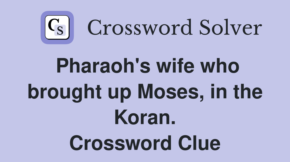 Pharaoh's wife who brought up Moses, in the Koran. Crossword Clue