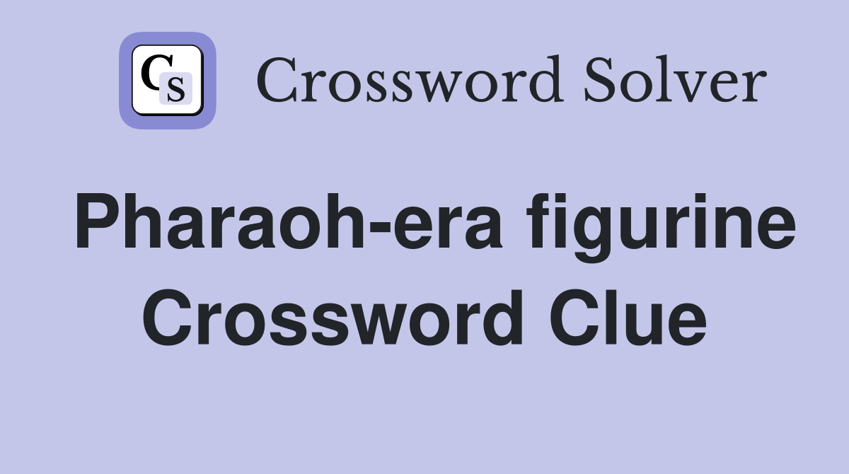 Pharaoh-era figurine Crossword Clue