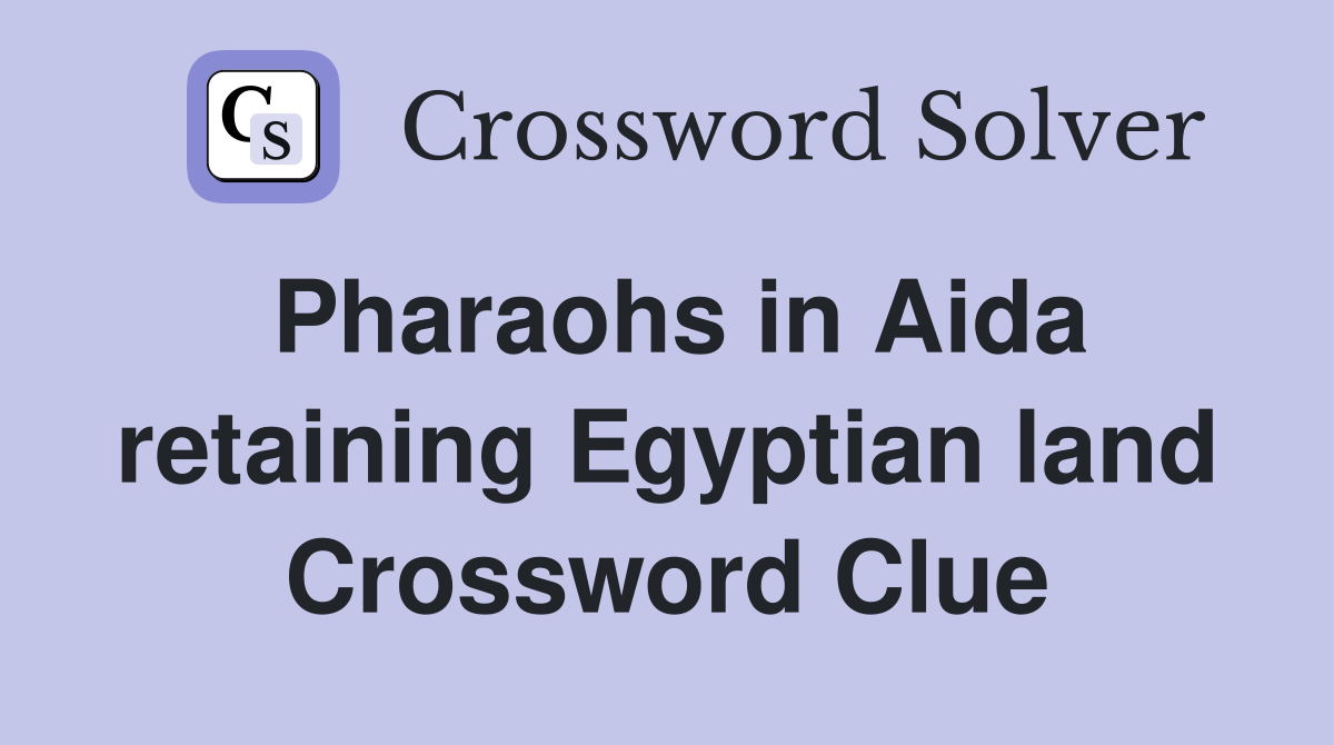 Pharaohs in Aida retaining Egyptian land Crossword Clue