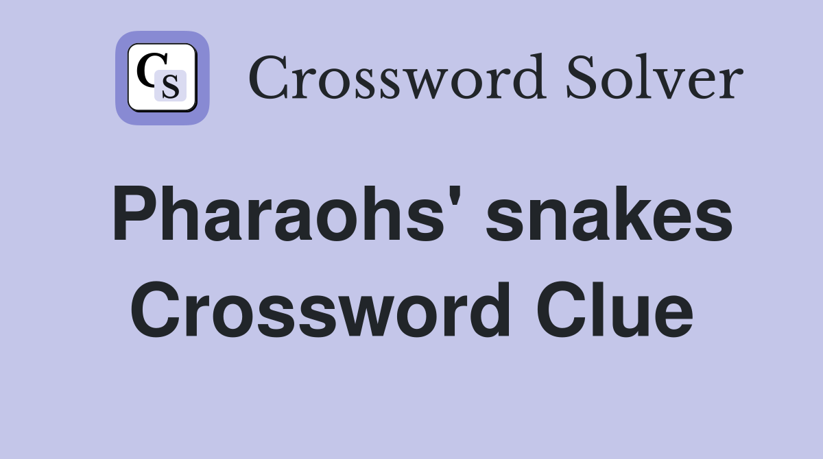 Pharaohs' snakes Crossword Clue