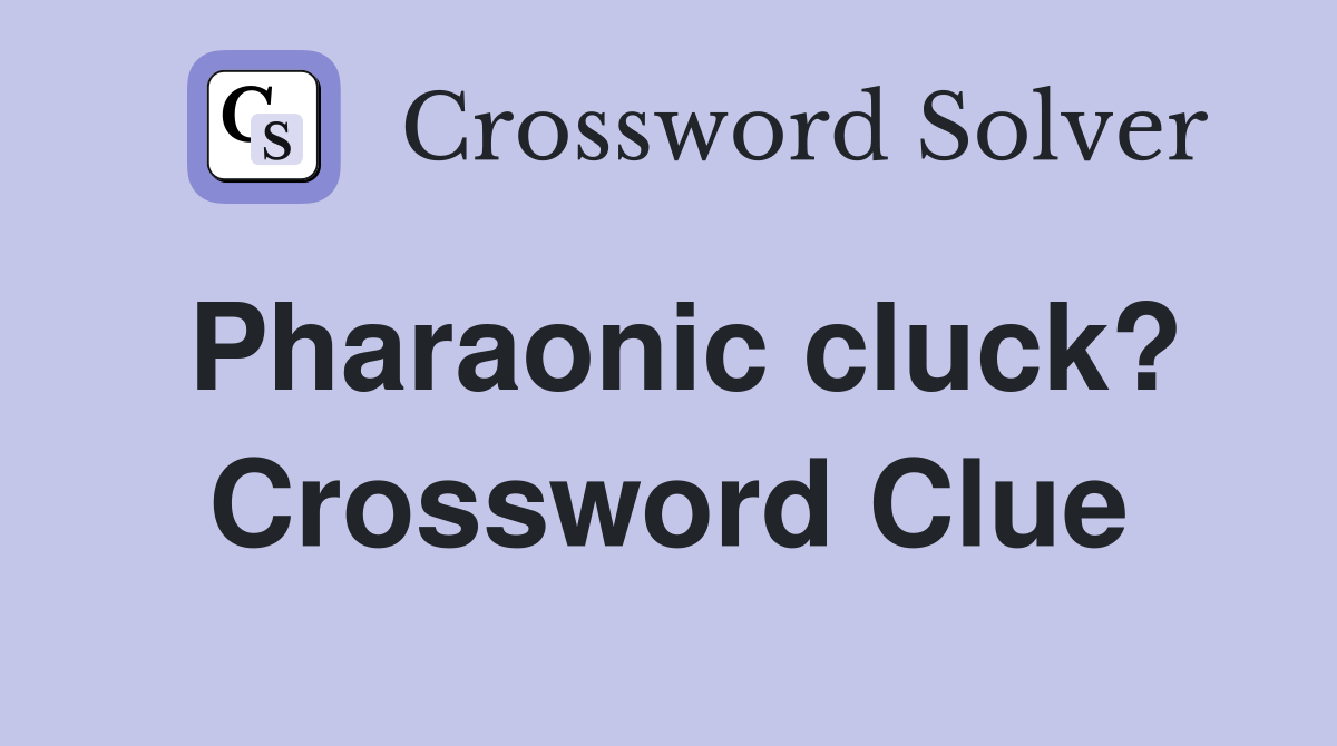 Pharaonic cluck? Crossword Clue