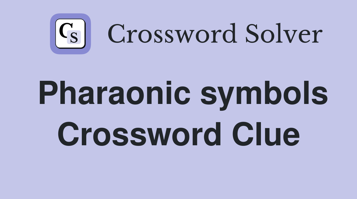 Pharaonic symbols Crossword Clue