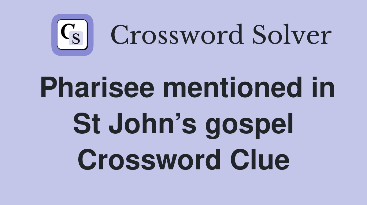 Pharisee mentioned in St John’s gospel Crossword Clue
