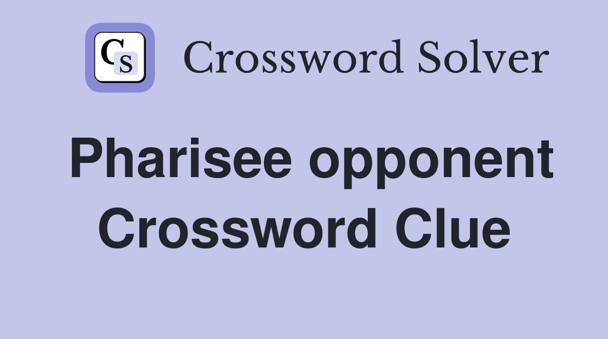 Pharisee opponent Crossword Clue