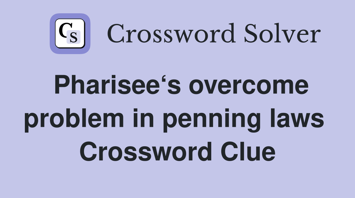 Pharisee‘s overcome problem in penning laws  Crossword Clue