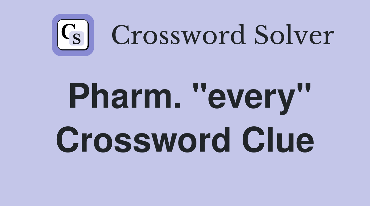 Pharm. "every" Crossword Clue