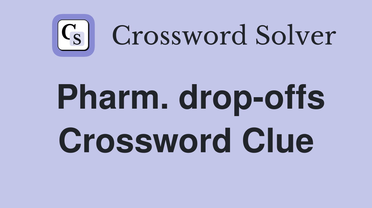 Pharm. drop-offs Crossword Clue