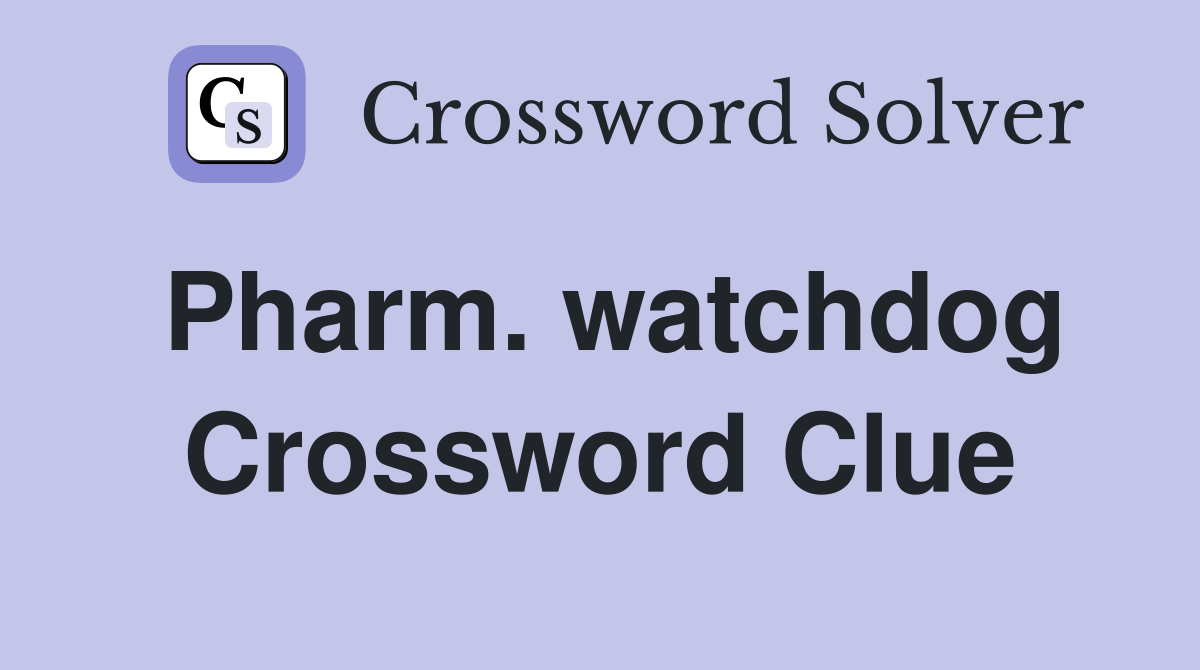 Pharm. watchdog Crossword Clue