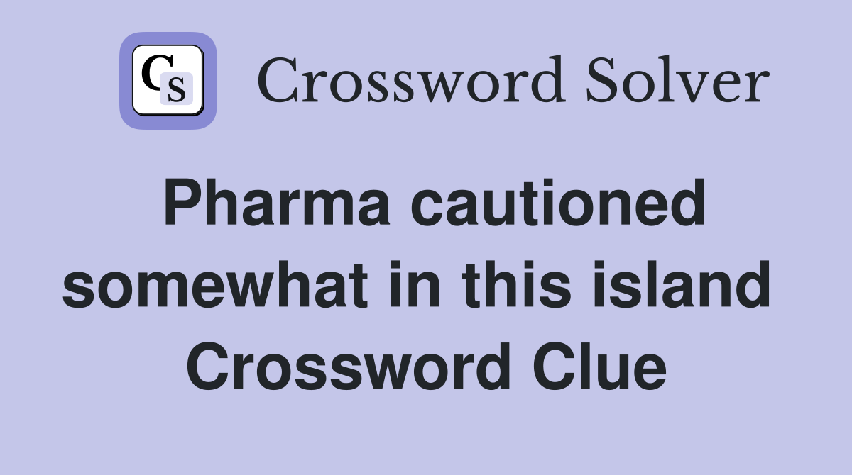 Pharma cautioned somewhat in this island  Crossword Clue