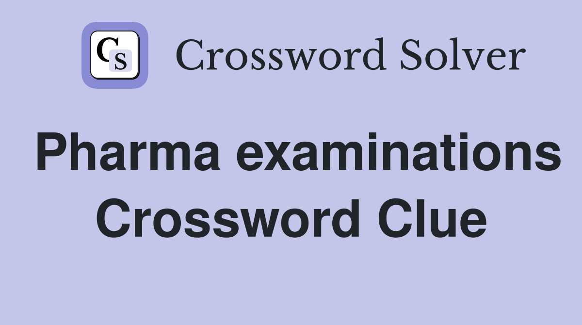 Pharma examinations Crossword Clue