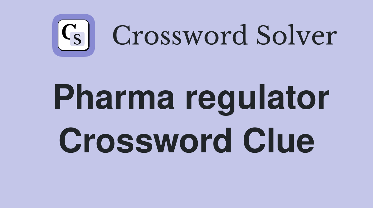 Pharma regulator Crossword Clue