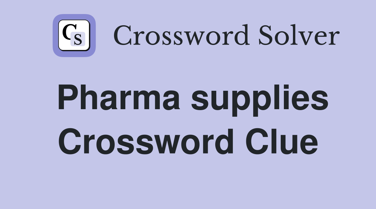 Pharma supplies Crossword Clue