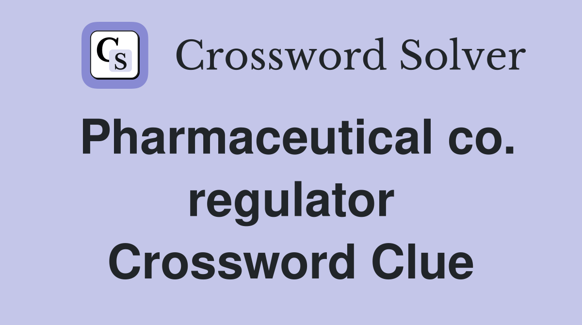 Pharmaceutical co. regulator Crossword Clue