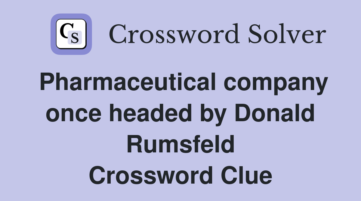 Pharmaceutical company once headed by Donald Rumsfeld Crossword Clue