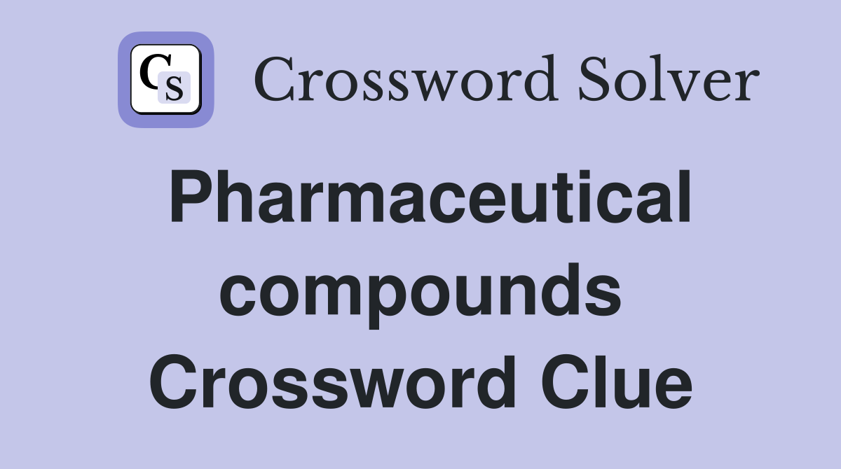 Pharmaceutical compounds Crossword Clue