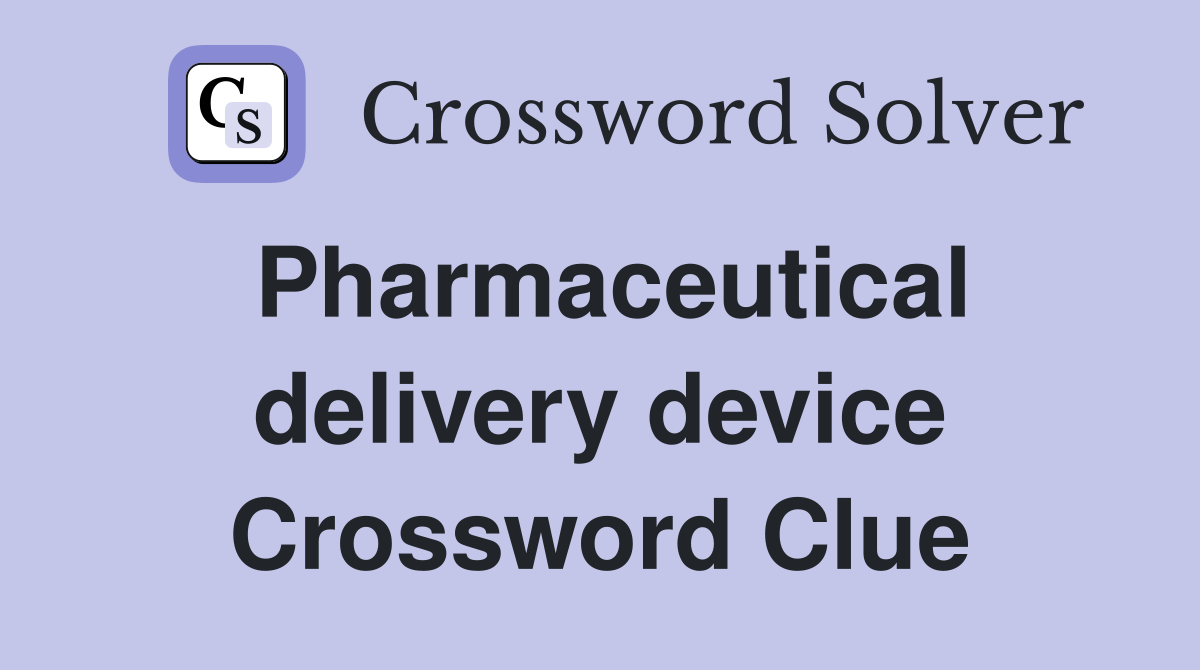 Pharmaceutical delivery device Crossword Clue