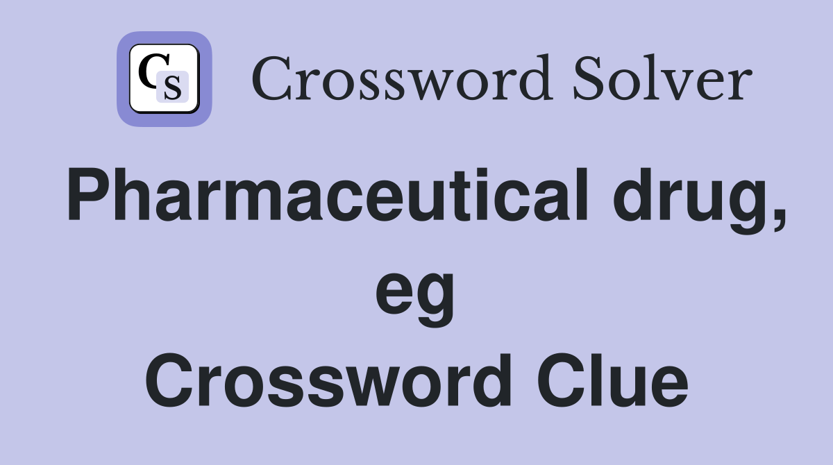 Pharmaceutical drug, eg Crossword Clue