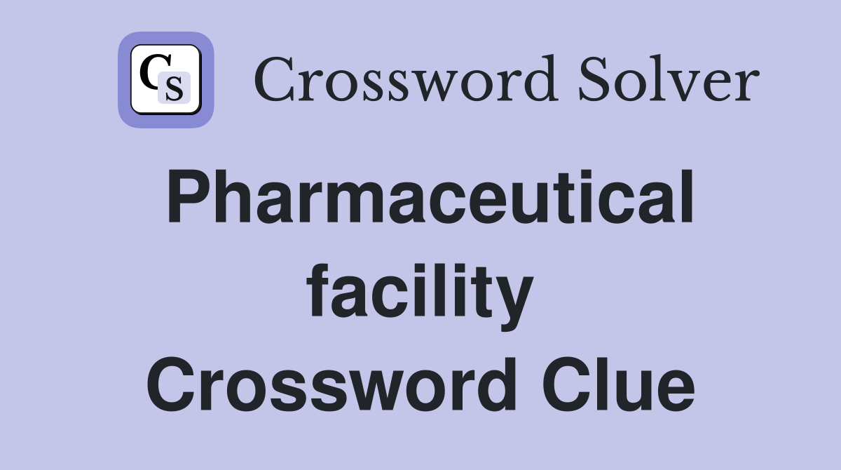 Pharmaceutical facility Crossword Clue