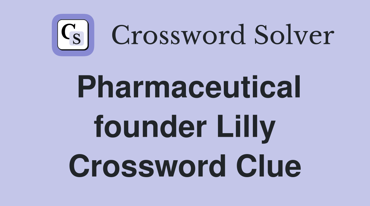 Pharmaceutical founder Lilly Crossword Clue