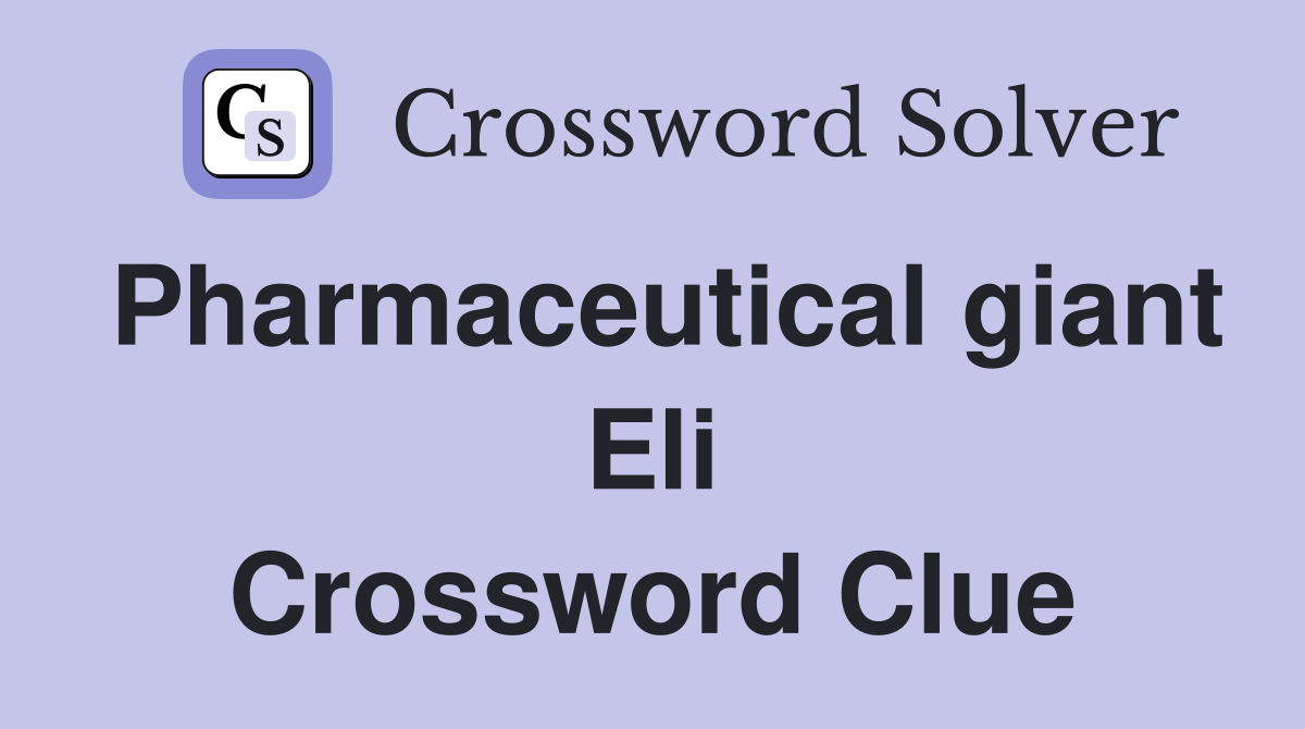 Pharmaceutical giant Eli Crossword Clue
