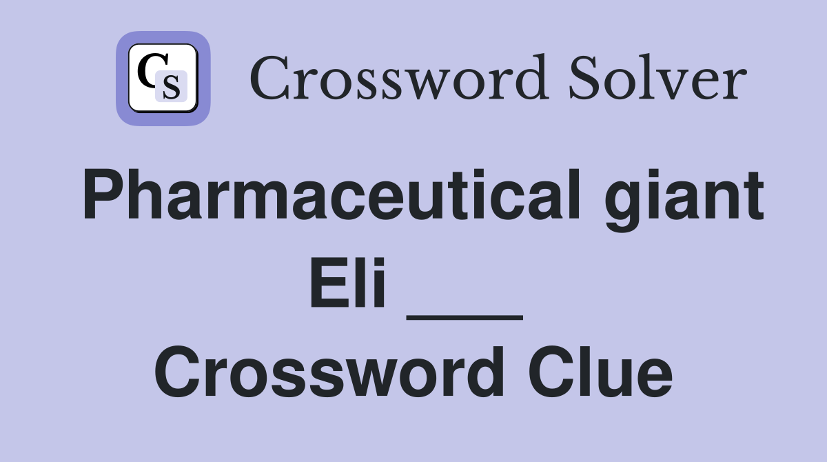Pharmaceutical giant Eli ___ Crossword Clue