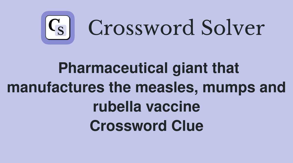 Pharmaceutical giant that manufactures the measles, mumps and rubella vaccine Crossword Clue
