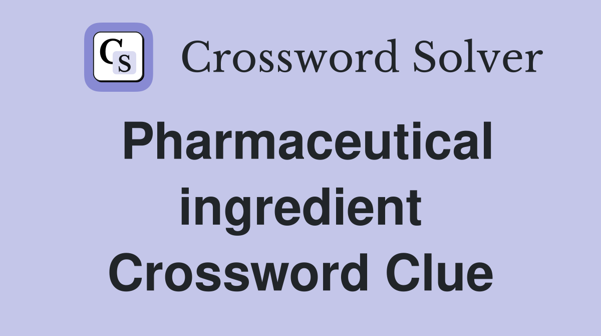 Pharmaceutical ingredient Crossword Clue
