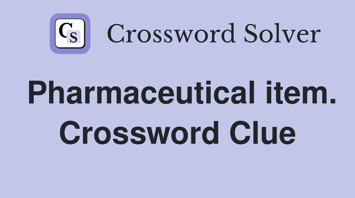 Pharmaceutical item. Crossword Clue