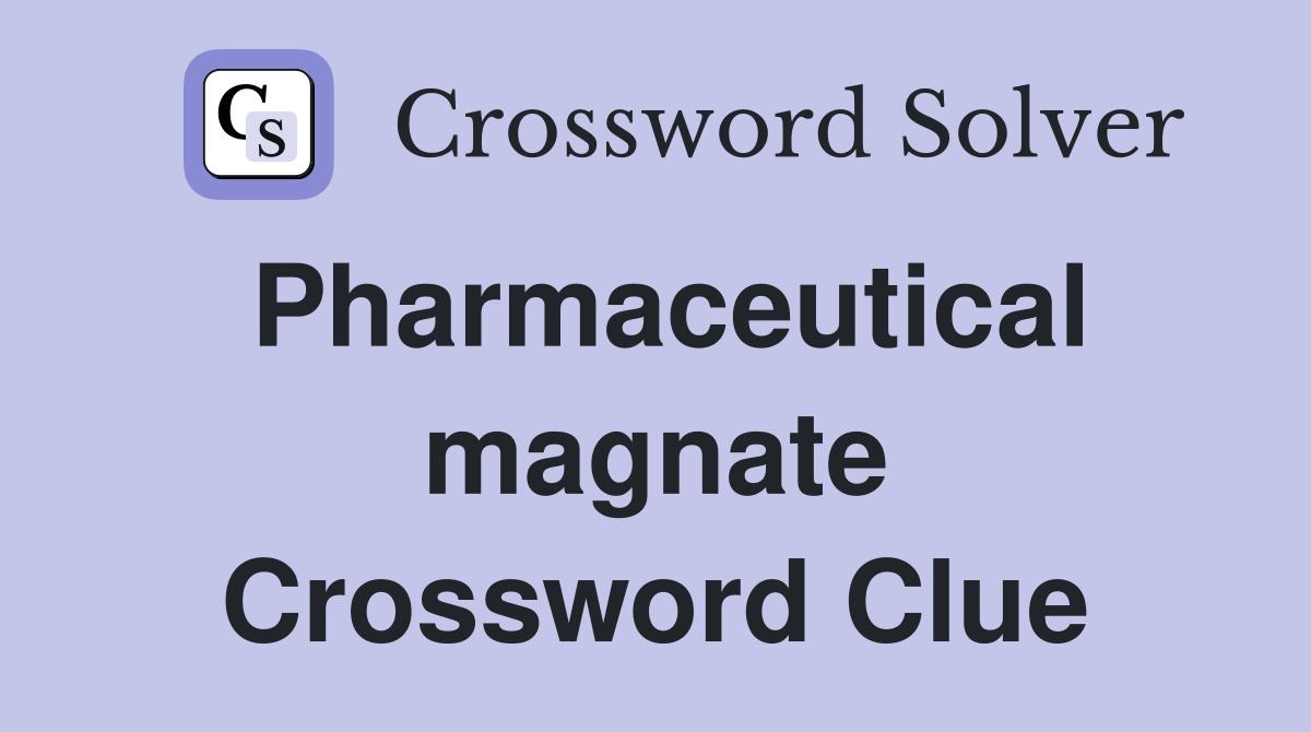 Pharmaceutical magnate Crossword Clue
