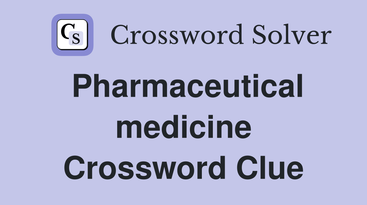 Pharmaceutical medicine Crossword Clue