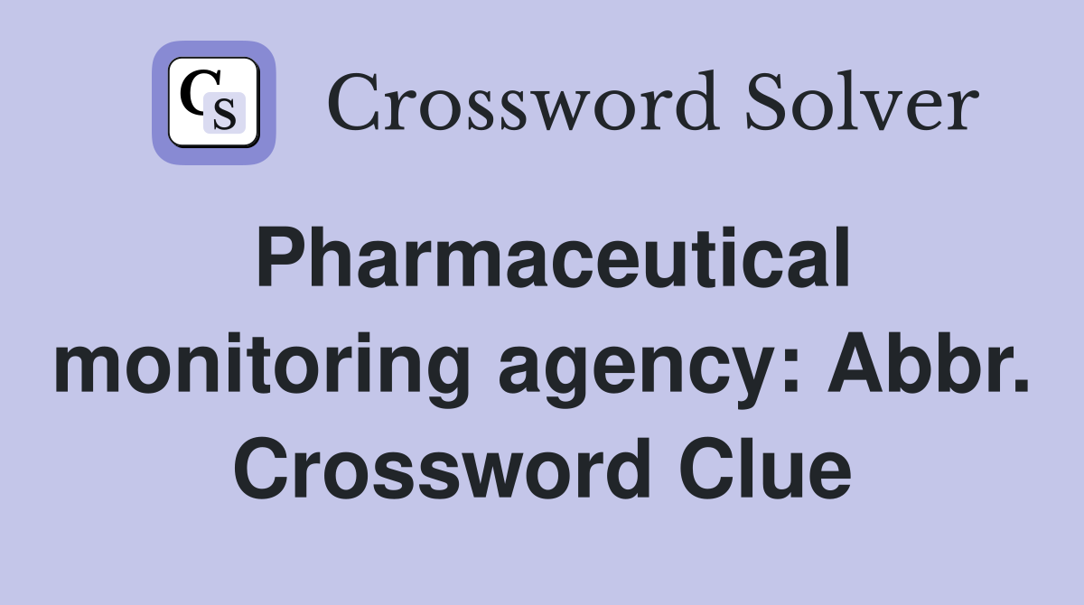 Pharmaceutical monitoring agency: Abbr. Crossword Clue