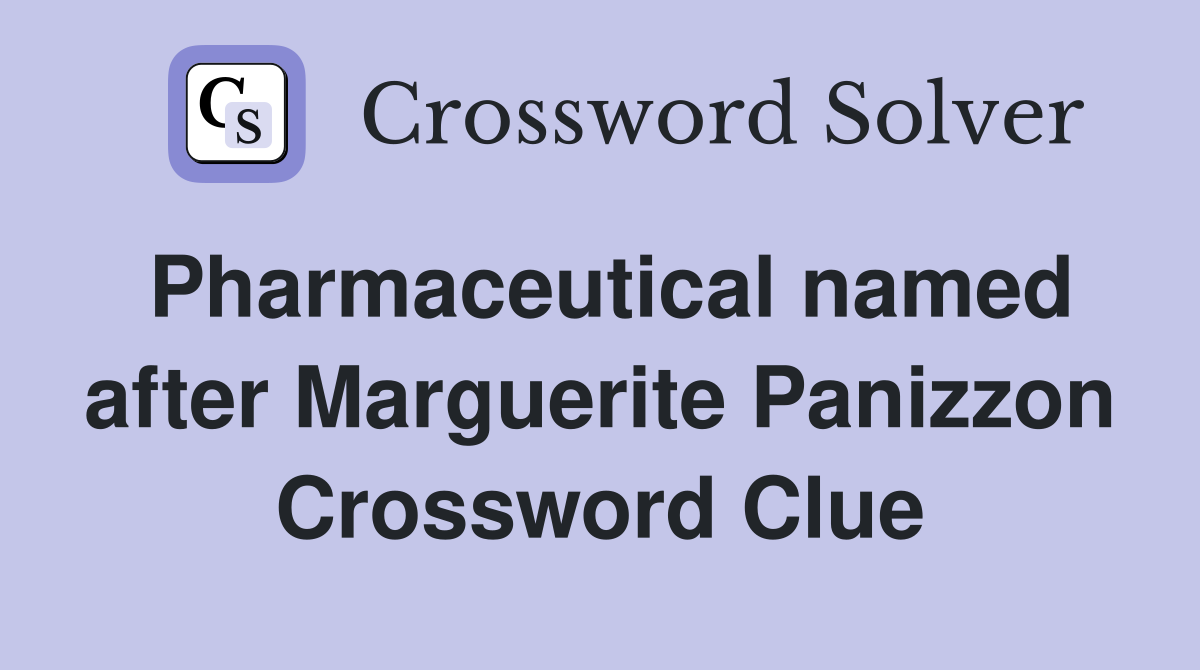 Pharmaceutical named after Marguerite Panizzon Crossword Clue