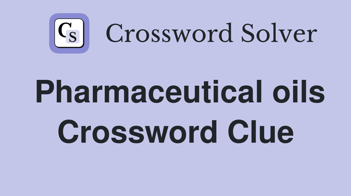 Pharmaceutical oils Crossword Clue