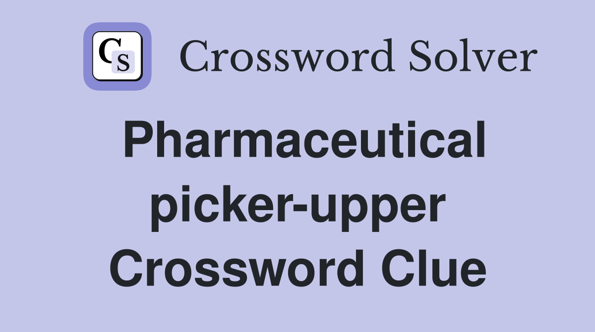 Pharmaceutical picker-upper Crossword Clue