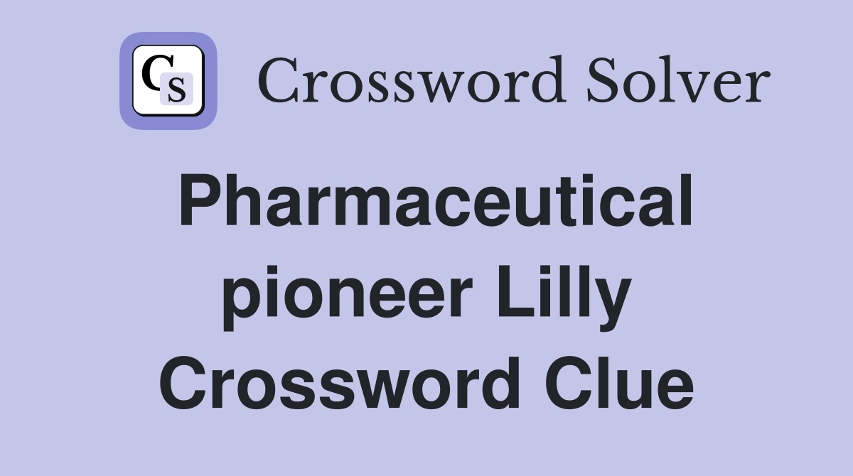 Pharmaceutical pioneer Lilly Crossword Clue