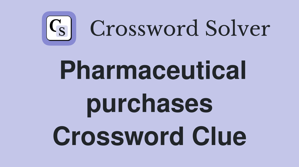 Pharmaceutical purchases Crossword Clue