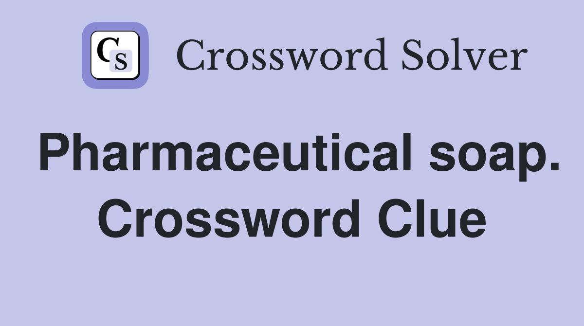Pharmaceutical soap. Crossword Clue
