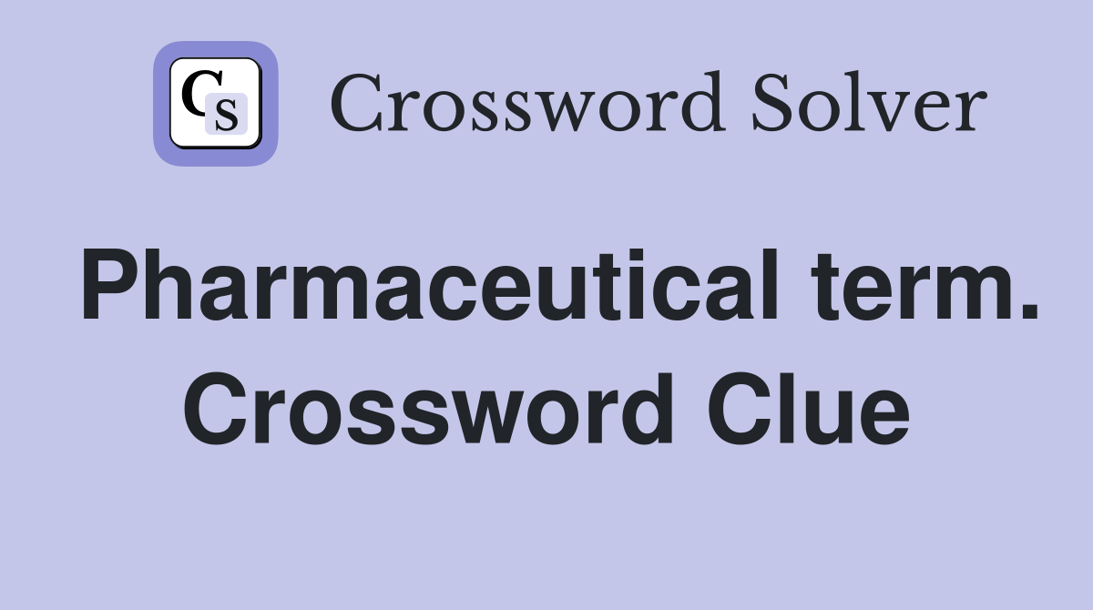 Pharmaceutical term. Crossword Clue