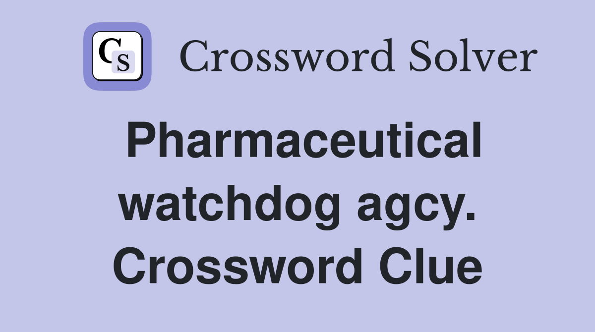 Pharmaceutical watchdog agcy. Crossword Clue