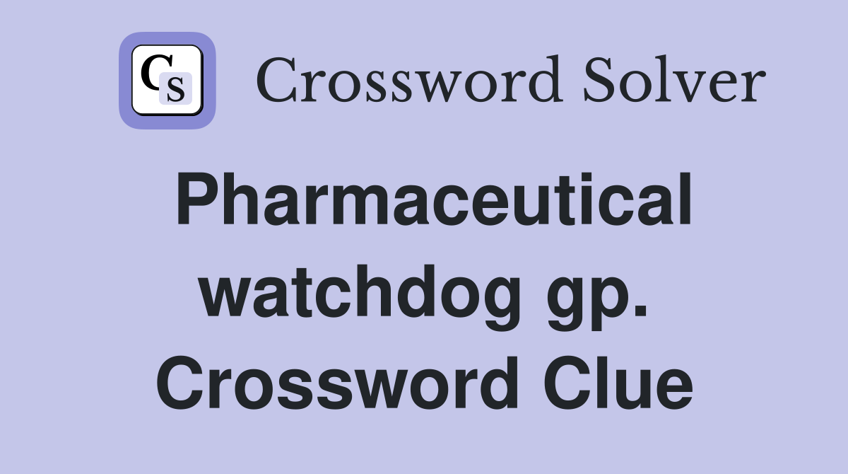 Pharmaceutical watchdog gp. Crossword Clue