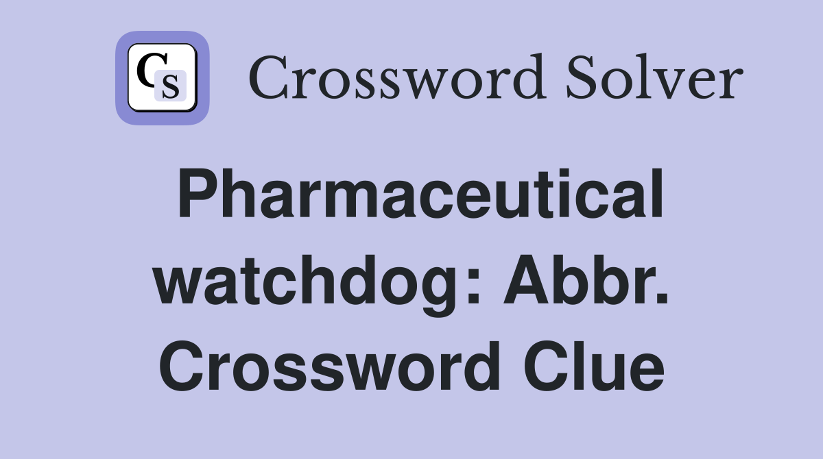 Pharmaceutical watchdog: Abbr. Crossword Clue