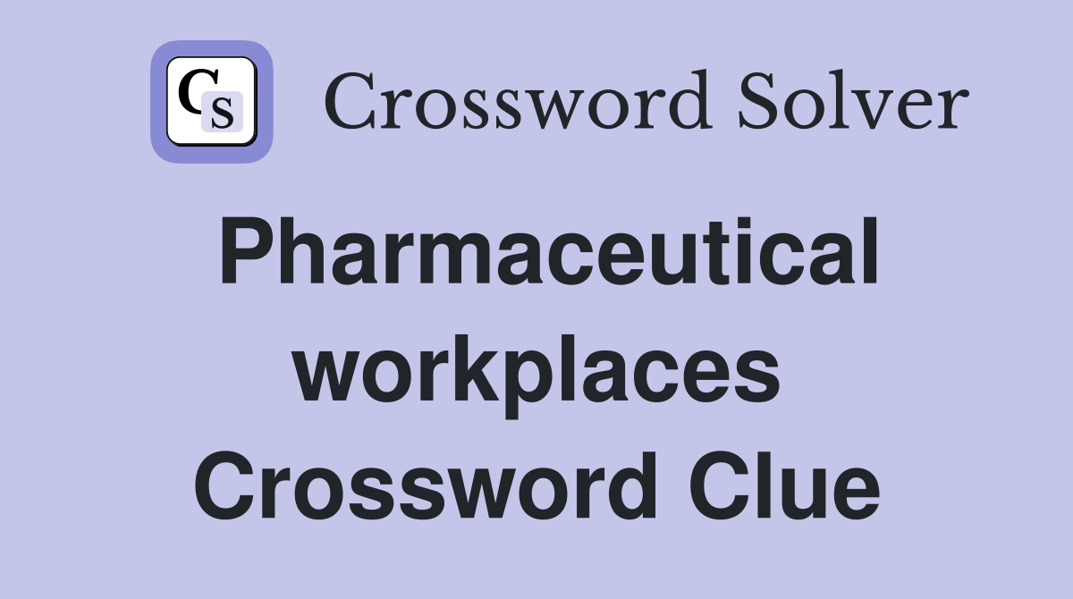 Pharmaceutical workplaces Crossword Clue