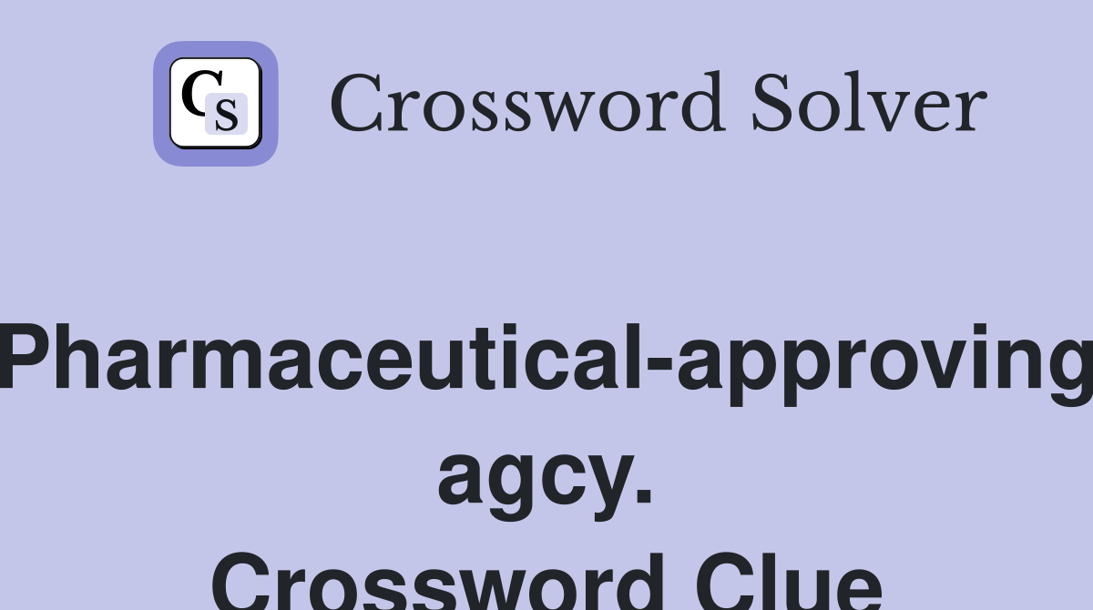 Pharmaceutical-approving agcy. Crossword Clue