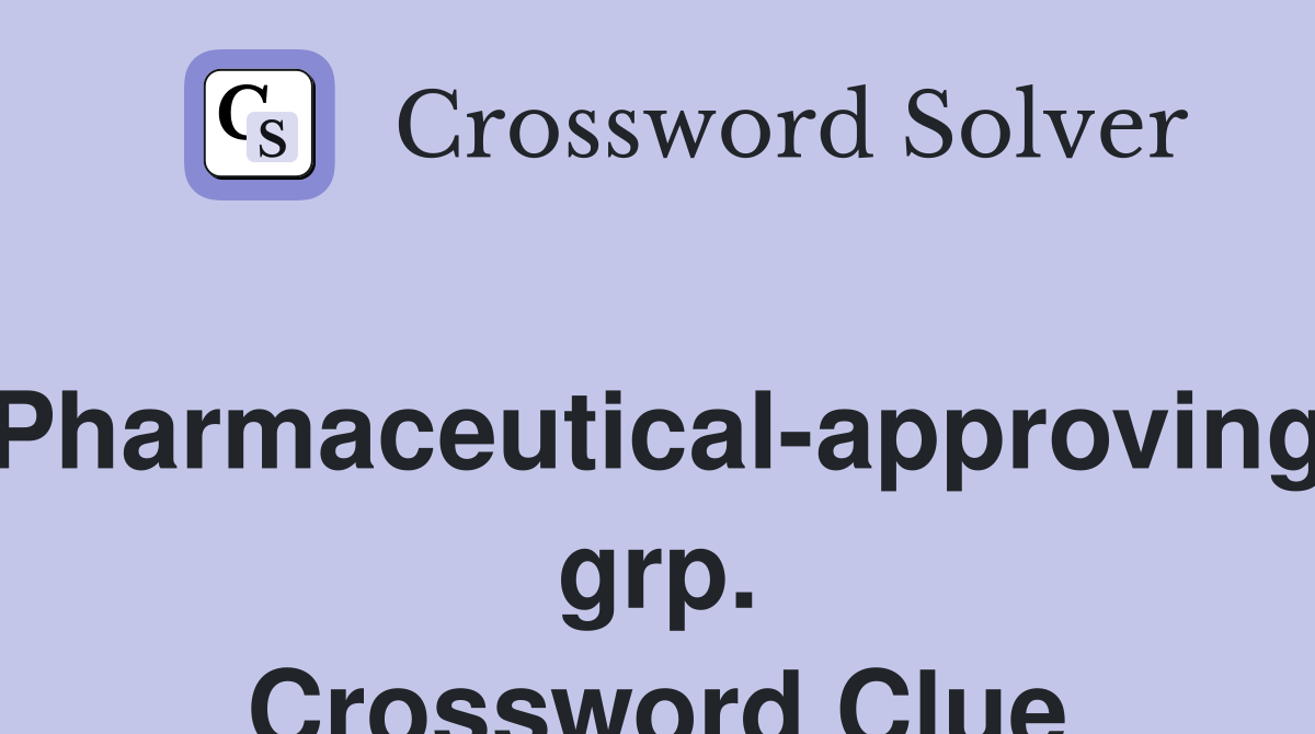 Pharmaceutical-approving grp. Crossword Clue